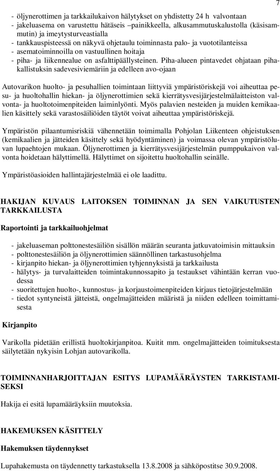 Piha-alueen pintavedet ohjataan pihakallistuksin sadevesiviemäriin ja edelleen avo-ojaan Autovarikon huolto- ja pesuhallien toimintaan liittyviä ympäristöriskejä voi aiheuttaa pesu- ja huoltohallin