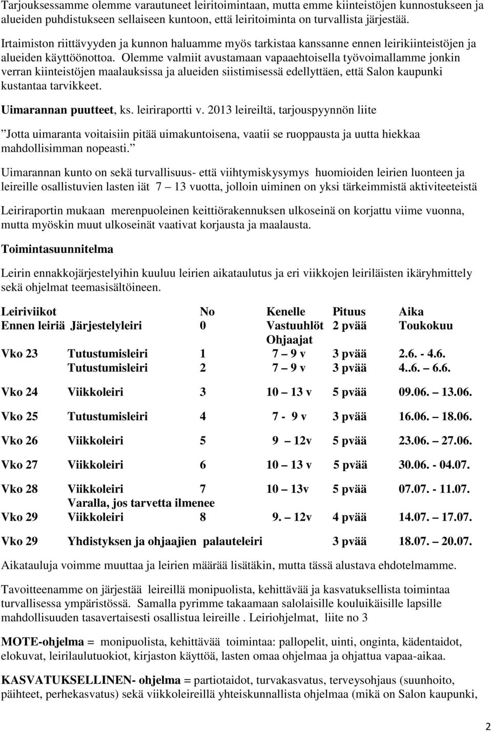 Olemme valmiit avustamaan vapaaehtoisella työvoimallamme jonkin verran kiinteistöjen maalauksissa ja alueiden siistimisessä edellyttäen, että Salon kaupunki kustantaa tarvikkeet.