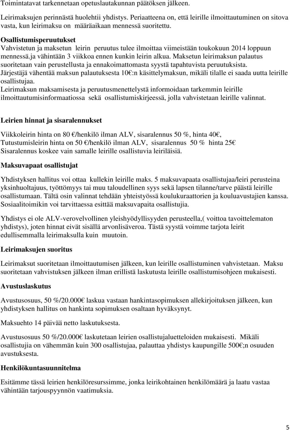 Osallistumisperuutukset Vahvistetun ja maksetun leirin peruutus tulee ilmoittaa viimeistään toukokuun 2014 loppuun mennessä.ja vähintään 3 viikkoa ennen kunkin leirin alkua.