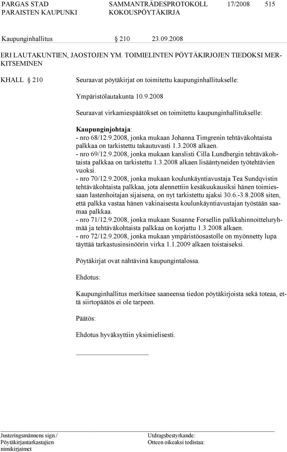 2008 Seuraavat virkamiespäätökset on toimitettu kaupunginhallitukselle: Kaupunginjohtaja: - nro 68/12.9.2008, jonka mukaan Johanna Timgrenin tehtäväkohtaista palkkaa on tarkistettu takautuvasti 1.3.