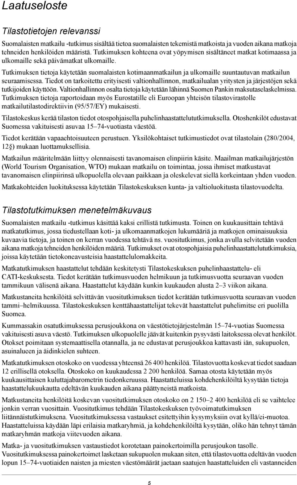 Tutkimuksen tietoja käytetään suomalaisten kotimaanmatkailun ja ulkomaille suuntautuvan matkailun seuraamisessa.