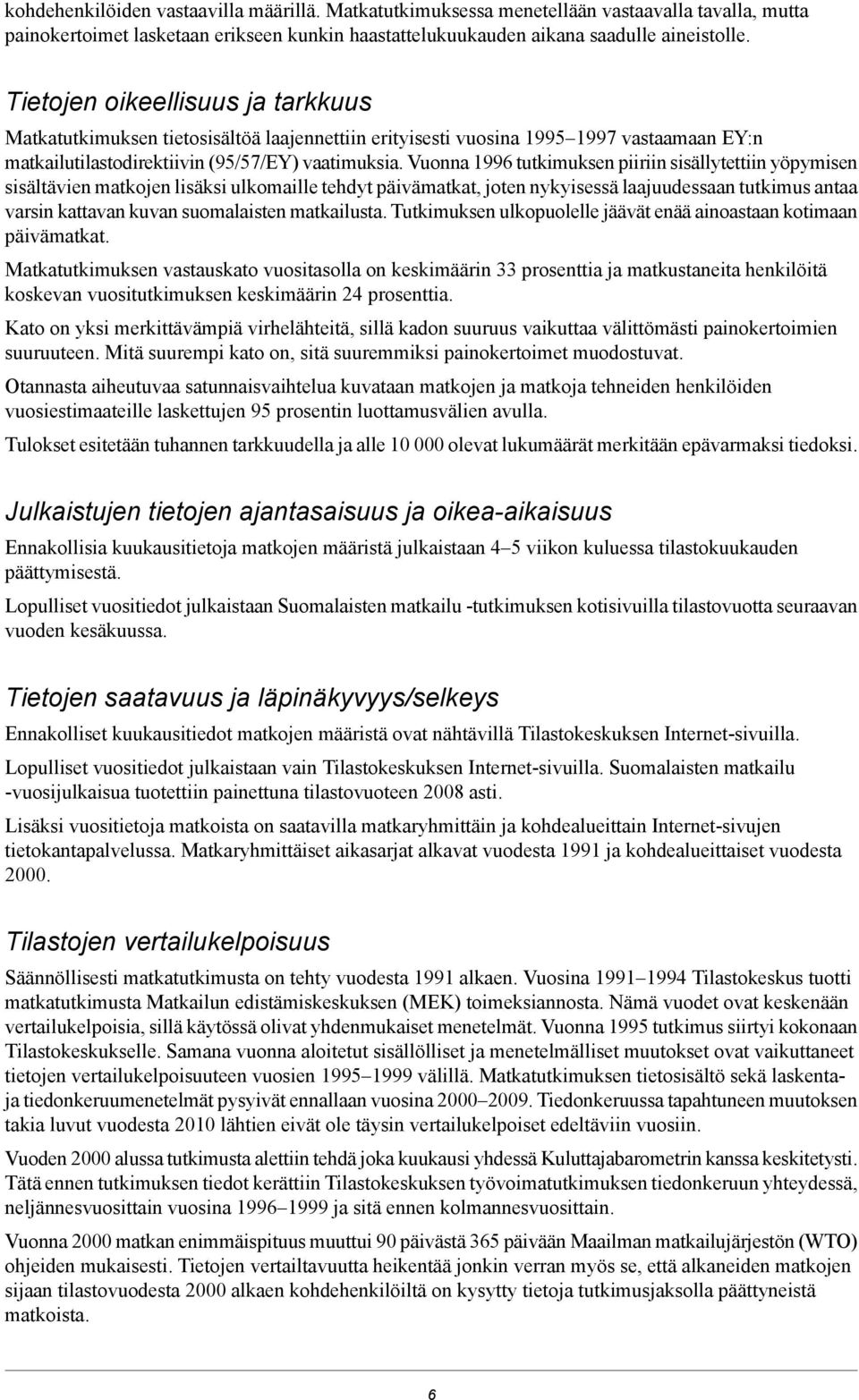 Vuonna 1996 tutkimuksen piiriin sisällytettiin yöpymisen sisältävien matkojen lisäksi ulkomaille tehdyt päivämatkat, joten nykyisessä laajuudessaan tutkimus antaa varsin kattavan kuvan suomalaisten