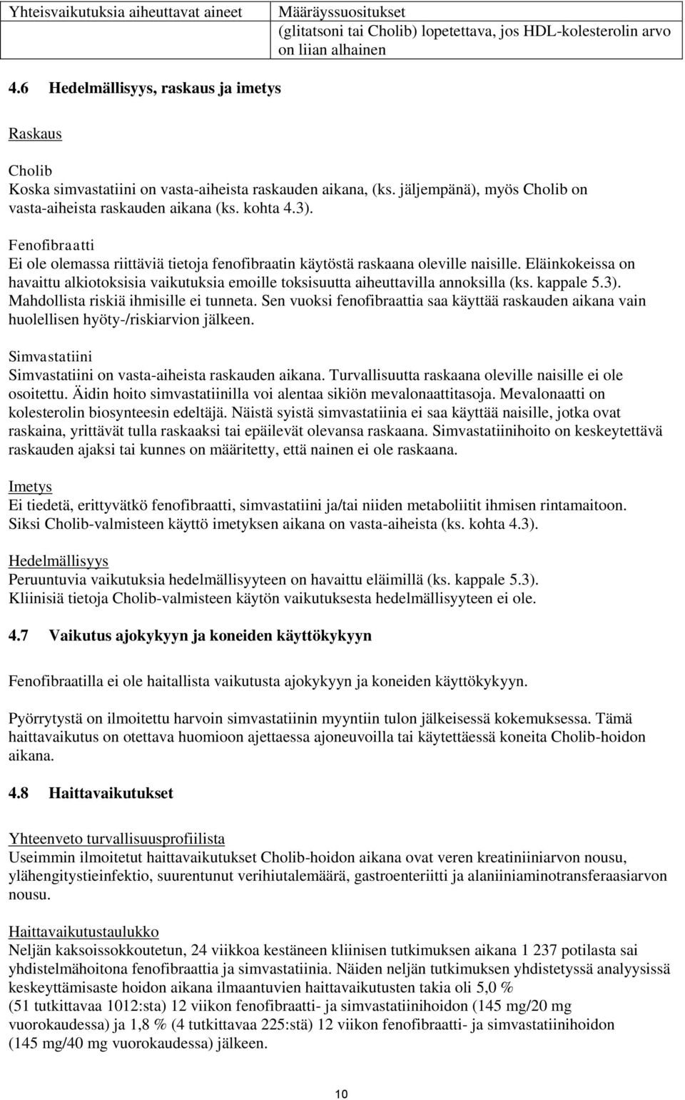 Fenofibraatti Ei ole olemassa riittäviä tietoja fenofibraatin käytöstä raskaana oleville naisille. Eläinkokeissa on havaittu alkiotoksisia vaikutuksia emoille toksisuutta aiheuttavilla annoksilla (ks.