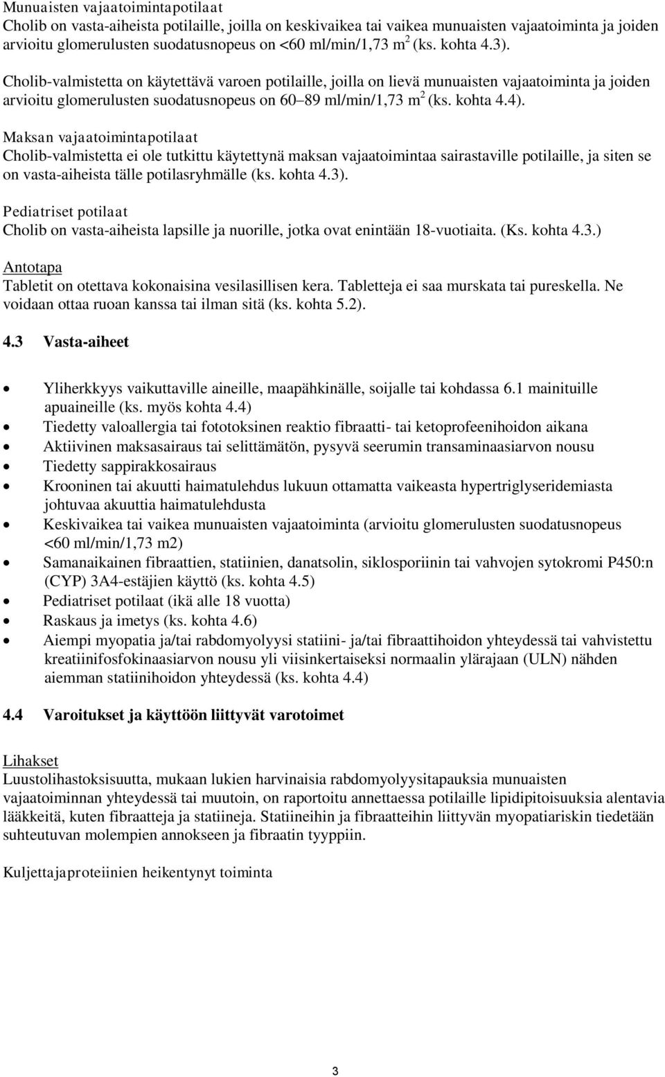 Maksan vajaatoimintapotilaat Cholib-valmistetta ei ole tutkittu käytettynä maksan vajaatoimintaa sairastaville potilaille, ja siten se on vasta-aiheista tälle potilasryhmälle (ks. kohta 4.3).