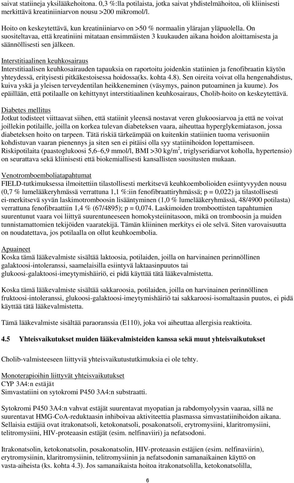 On suositeltavaa, että kreatiniini mitataan ensimmäisten 3 kuukauden aikana hoidon aloittamisesta ja säännöllisesti sen jälkeen.