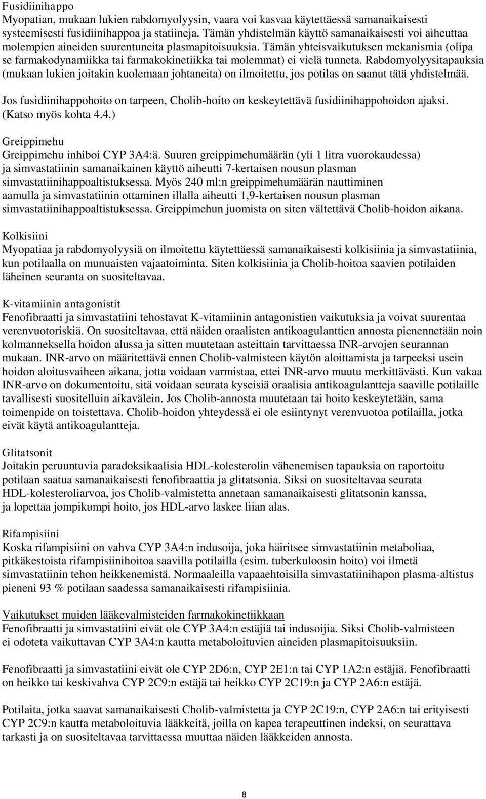 Tämän yhteisvaikutuksen mekanismia (olipa se farmakodynamiikka tai farmakokinetiikka tai molemmat) ei vielä tunneta.