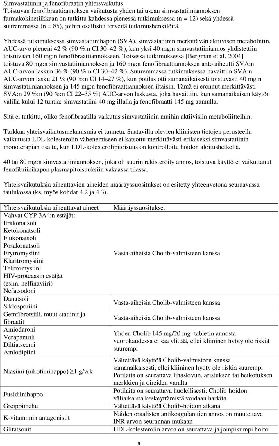 Yhdessä tutkimuksessa simvastatiinihapon (SVA), simvastatiinin merkittävän aktiivisen metaboliitin, AUC-arvo pieneni 42 % (90 %:n CI 30 42 %), kun yksi 40 mg:n simvastatiiniannos yhdistettiin