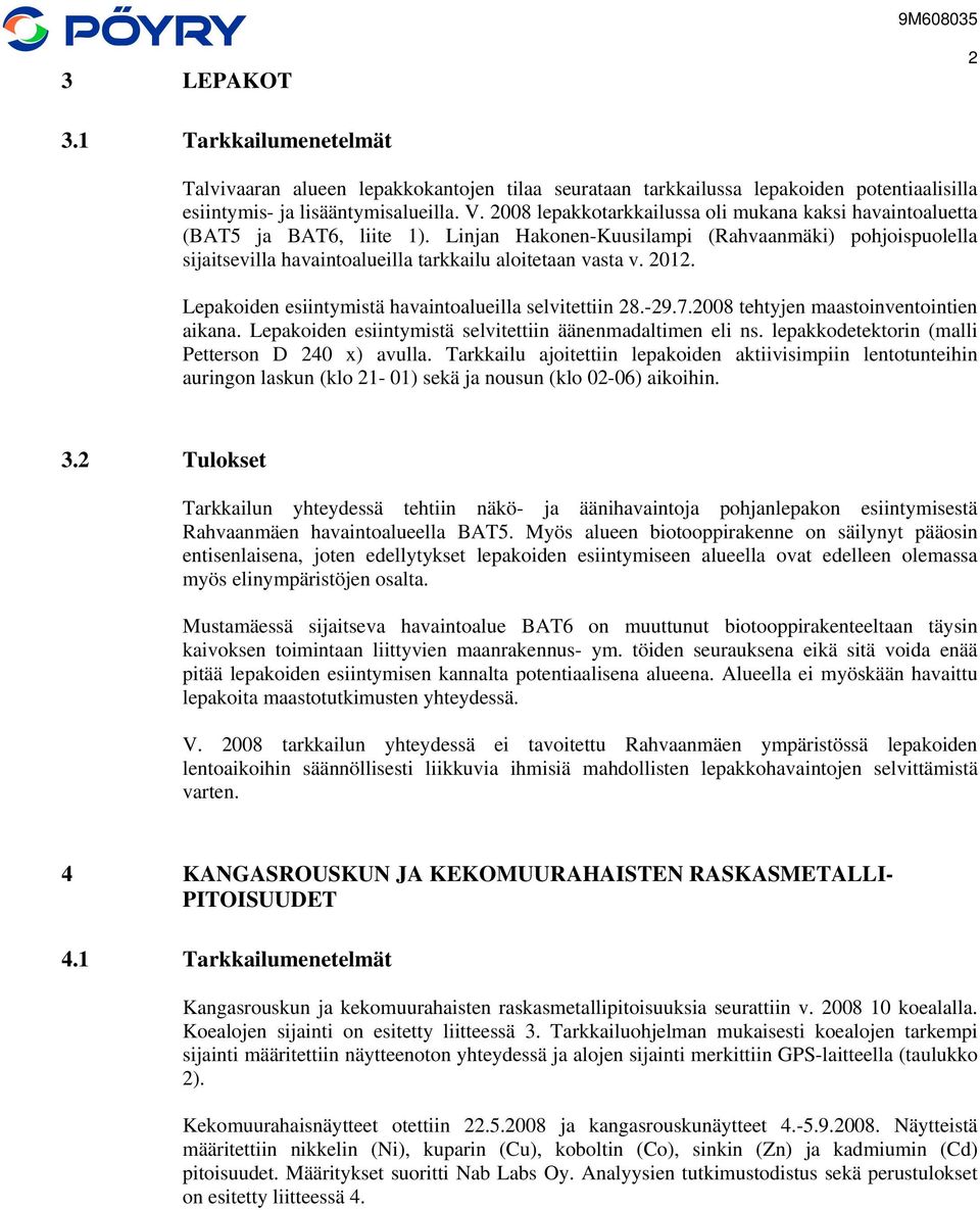 2012. Lepakoiden esiintymistä havaintoalueilla selvitettiin 28.-29.7.2008 tehtyjen maastoinventointien aikana. Lepakoiden esiintymistä selvitettiin äänenmadaltimen eli ns.