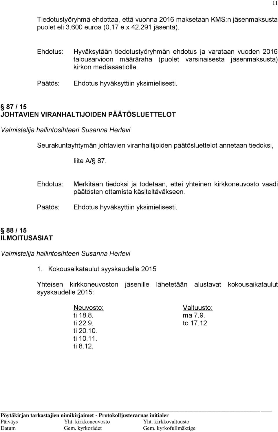 87 / 15 JOHTAVIEN VIRANHALTIJOIDEN PÄÄTÖSLUETTELOT Valmistelija hallintosihteeri Susanna Herlevi Seurakuntayhtymän johtavien viranhaltijoiden päätösluettelot annetaan tiedoksi, liite A/ 87.