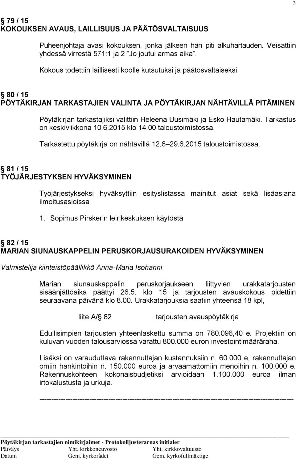 80 / 15 PÖYTÄKIRJAN TARKASTAJIEN VALINTA JA PÖYTÄKIRJAN NÄHTÄVILLÄ PITÄMINEN Pöytäkirjan tarkastajiksi valittiin Heleena Uusimäki ja Esko Hautamäki. Tarkastus on keskiviikkona 10.6.2015 klo 14.