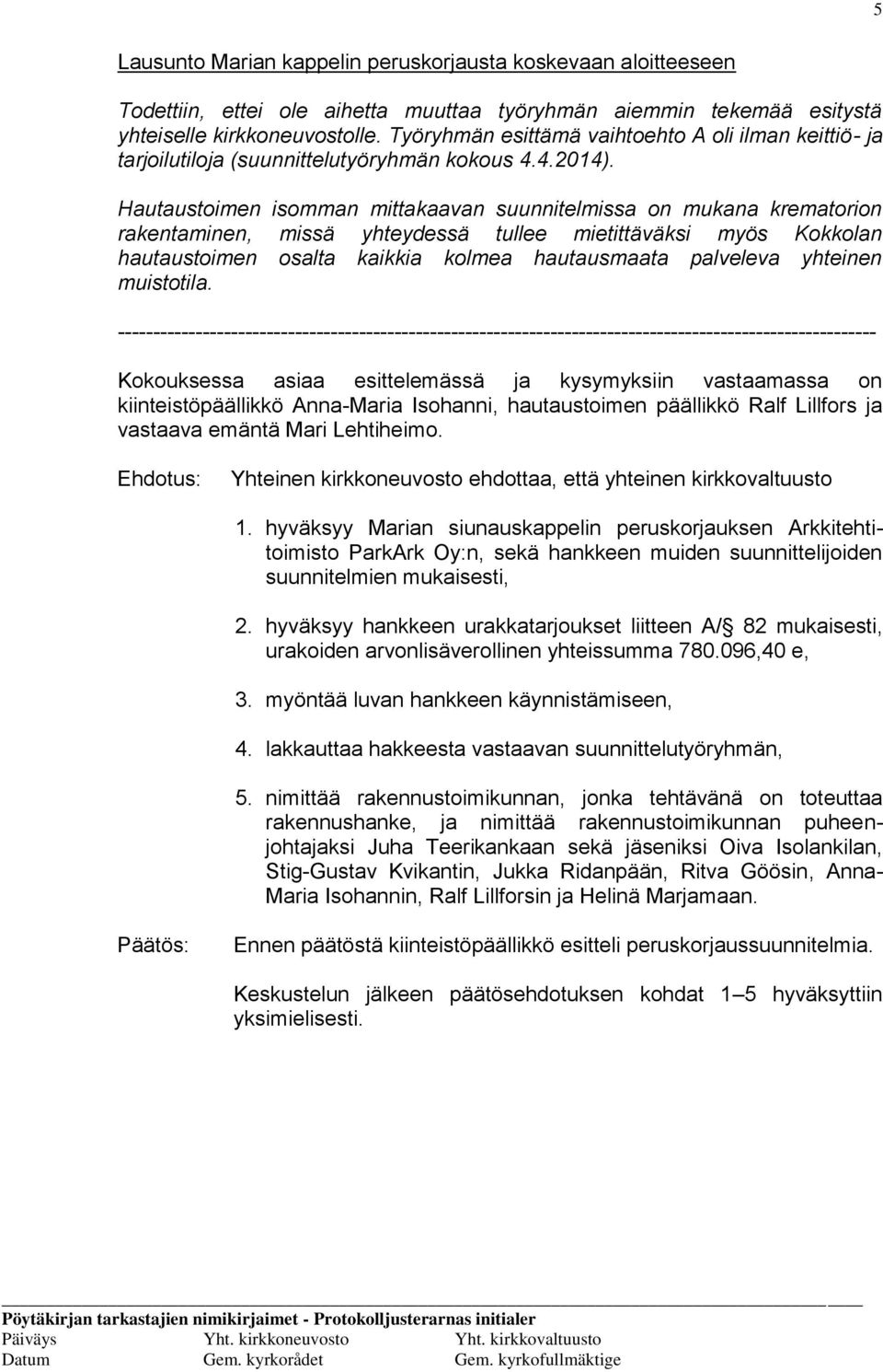 Hautaustoimen isomman mittakaavan suunnitelmissa on mukana krematorion rakentaminen, missä yhteydessä tullee mietittäväksi myös Kokkolan hautaustoimen osalta kaikkia kolmea hautausmaata palveleva