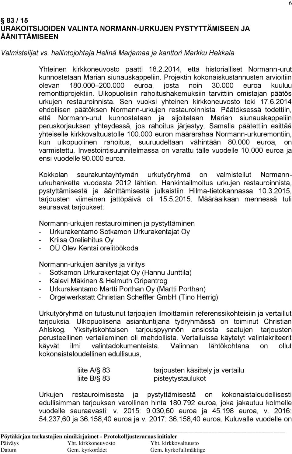 Ulkopuolisiin rahoitushakemuksiin tarvittiin omistajan päätös urkujen restauroinnista. Sen vuoksi yhteinen kirkkoneuvosto teki 17.6.2014 ehdollisen päätöksen Normann-urkujen restauroinnista.