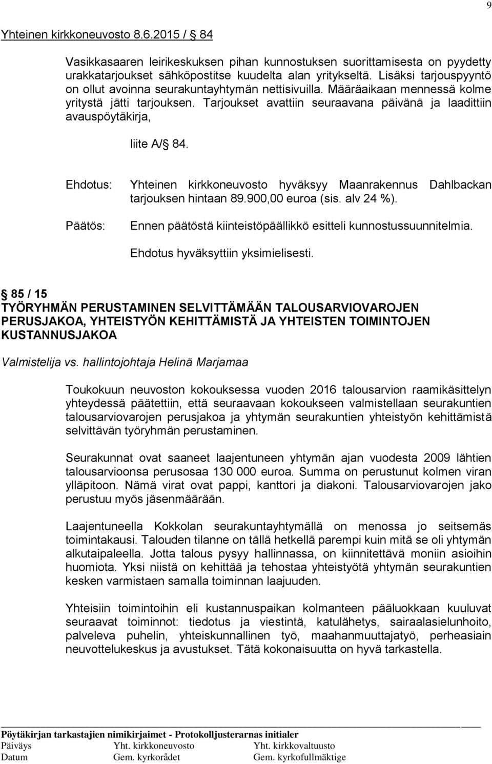 Tarjoukset avattiin seuraavana päivänä ja laadittiin avauspöytäkirja, liite A/ 84. Yhteinen kirkkoneuvosto hyväksyy Maanrakennus Dahlbackan tarjouksen hintaan 89.900,00 euroa (sis. alv 24 %).