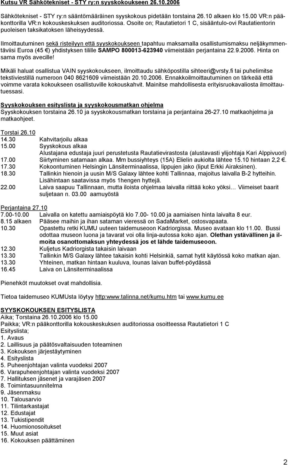 Ilmoittautuminen sekä risteilyyn että syyskokoukseen tapahtuu maksamalla osallistumismaksu neljäkymmentäviisi Euroa (45 ) yhdistyksen tilille SAMPO 800013-623940 viimeistään perjantaina 22.9.2006.