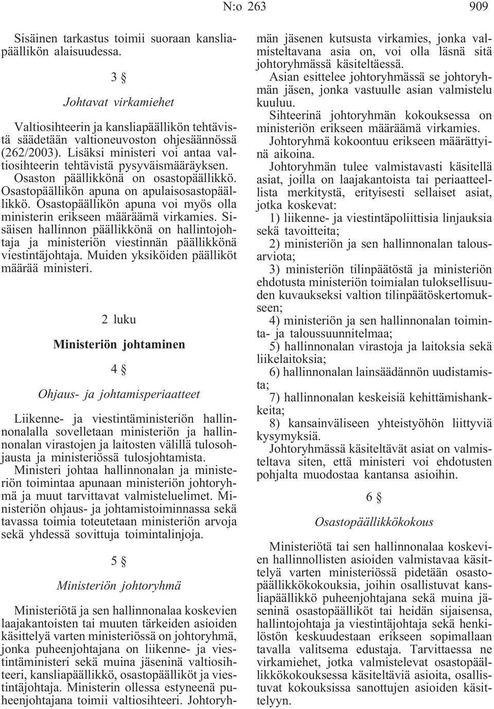 Osastopäällikön apuna voi myös olla ministerin erikseen määräämä virkamies. Sisäisen hallinnon päällikkönä on hallintojohtaja ja ministeriön viestinnän päällikkönä viestintäjohtaja.