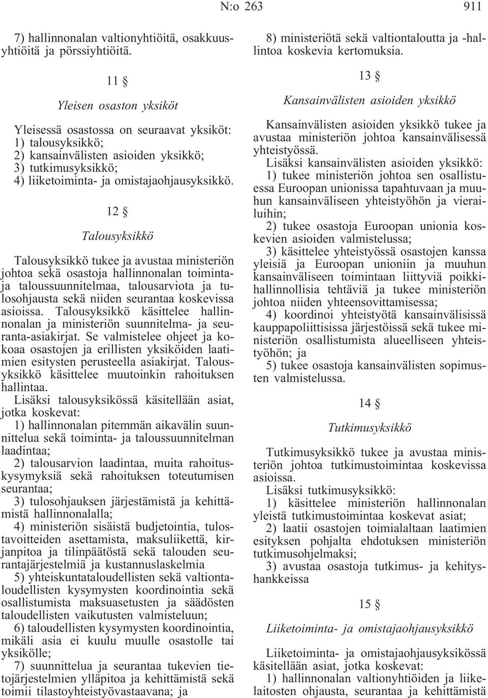 12 Talousyksikkö Talousyksikkö tukee ja avustaa ministeriön johtoa sekä osastoja hallinnonalan toimintaja taloussuunnitelmaa, talousarviota ja tulosohjausta sekä niiden seurantaa koskevissa asioissa.