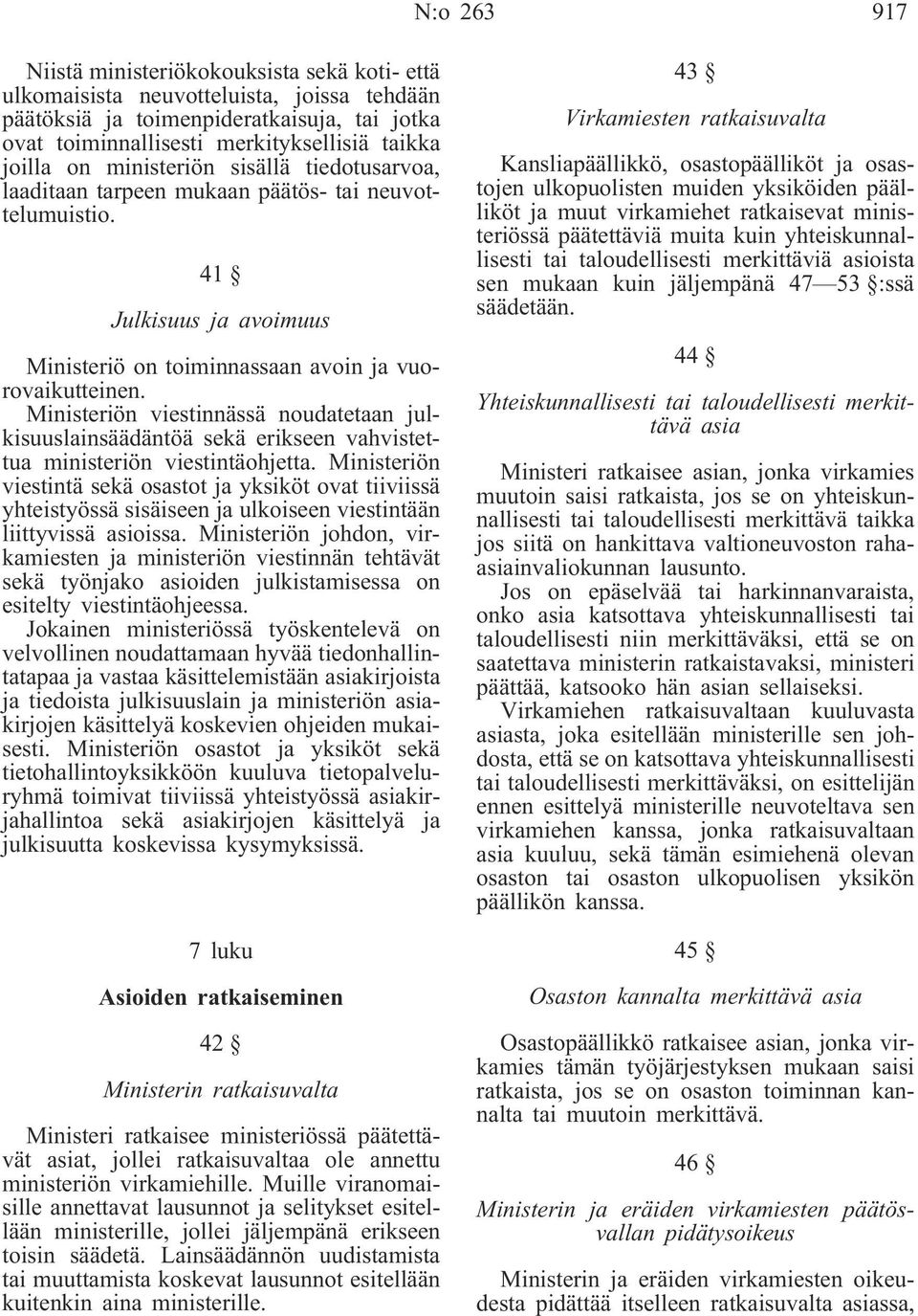 Ministeriön viestinnässä noudatetaan julkisuuslainsäädäntöä sekä erikseen vahvistettua ministeriön viestintäohjetta.