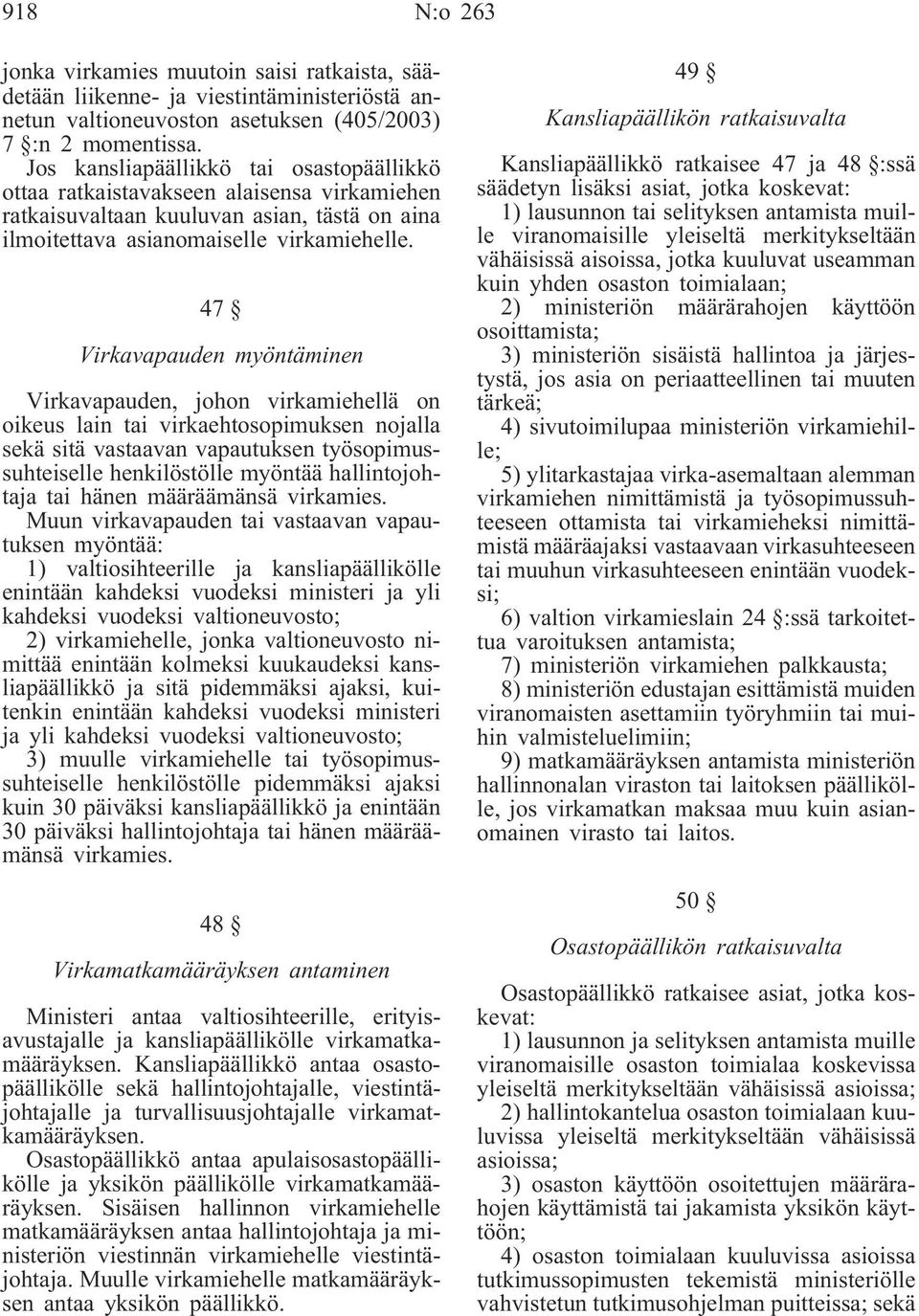 47 Virkavapauden myöntäminen Virkavapauden, johon virkamiehellä on oikeus lain tai virkaehtosopimuksen nojalla sekä sitä vastaavan vapautuksen työsopimussuhteiselle henkilöstölle myöntää