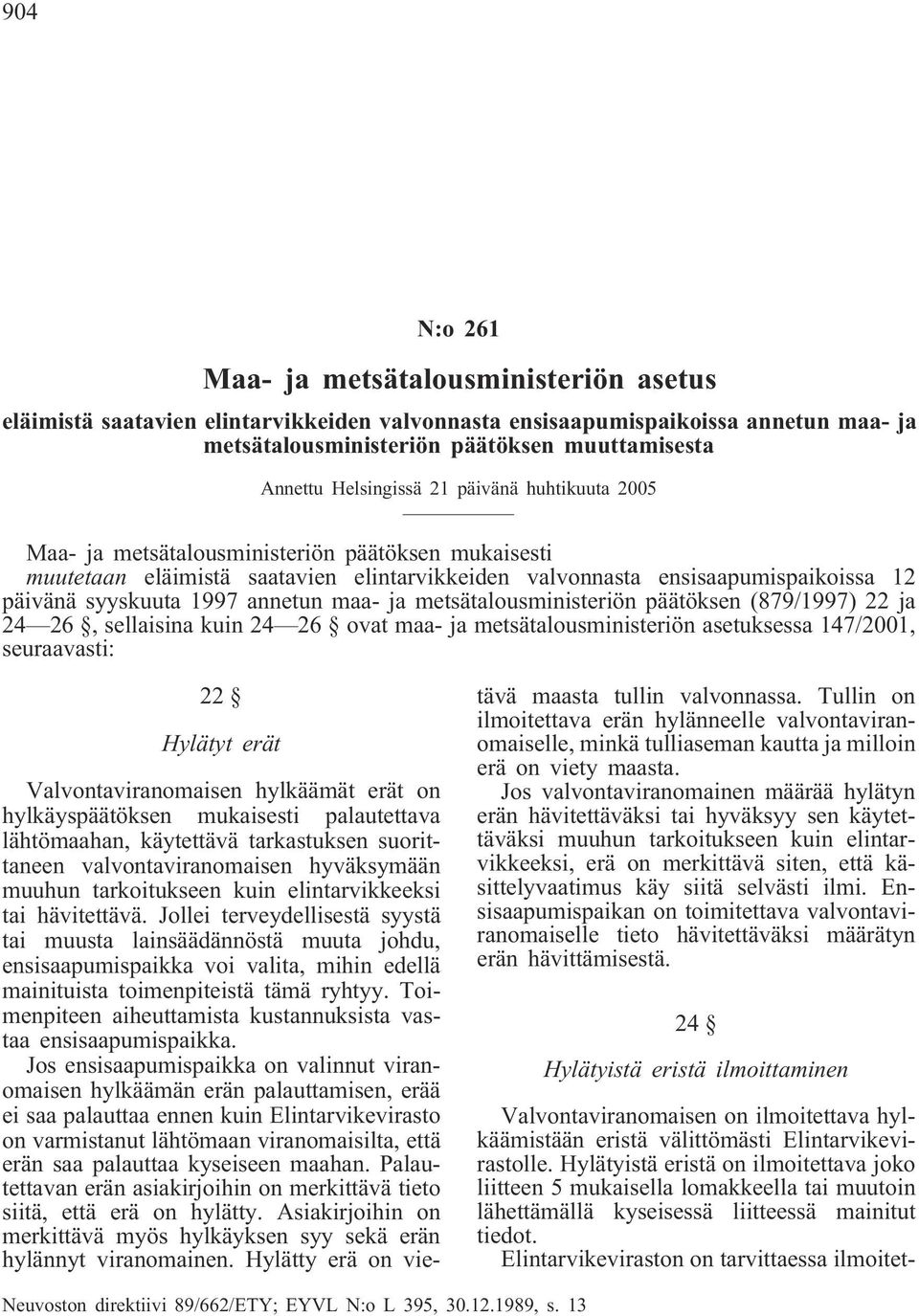 annetun maa- ja metsätalousministeriön päätöksen (879/1997) 22 ja 24 26, sellaisina kuin 24 26 ovat maa- ja metsätalousministeriön asetuksessa 147/2001, seuraavasti: 22 Hylätyt erät