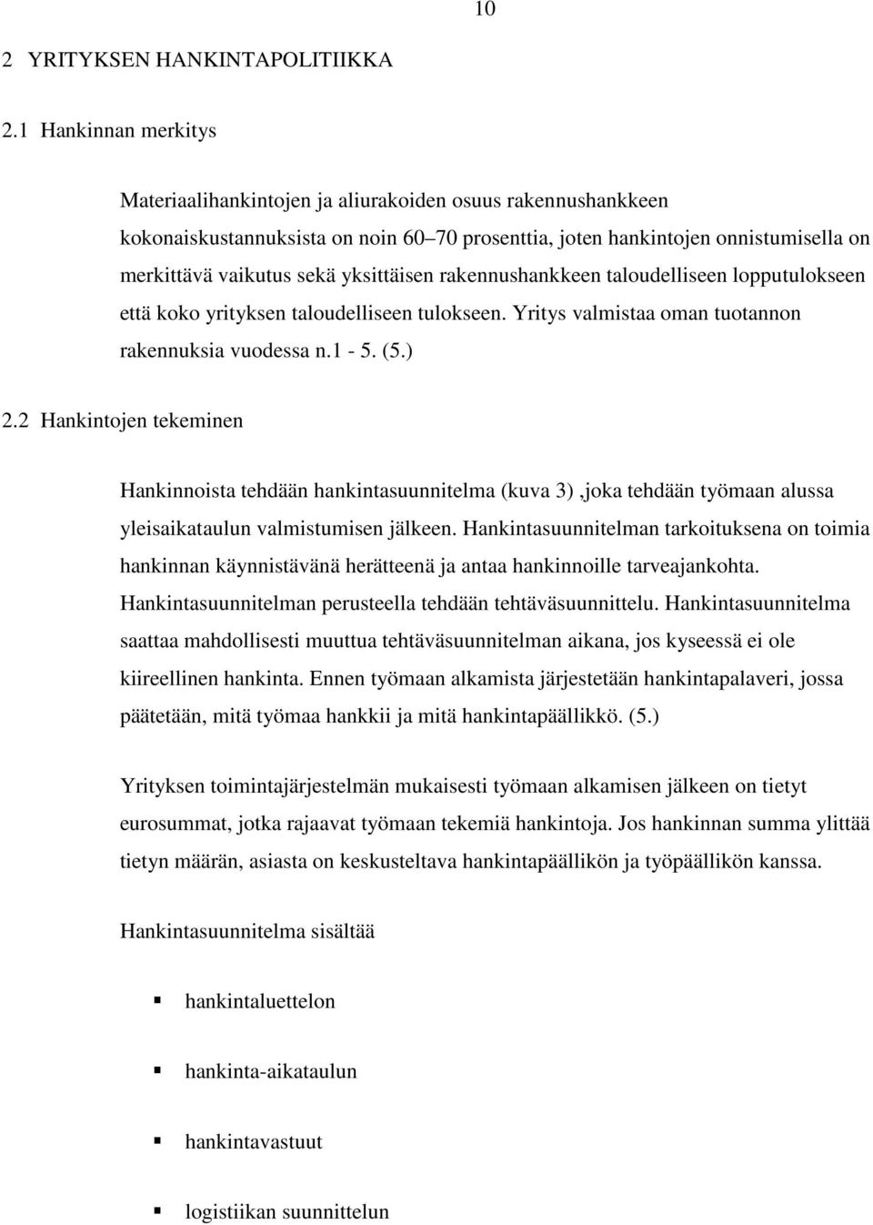 yksittäisen rakennushankkeen taloudelliseen lopputulokseen että koko yrityksen taloudelliseen tulokseen. Yritys valmistaa oman tuotannon rakennuksia vuodessa n.1-5. (5.) 2.