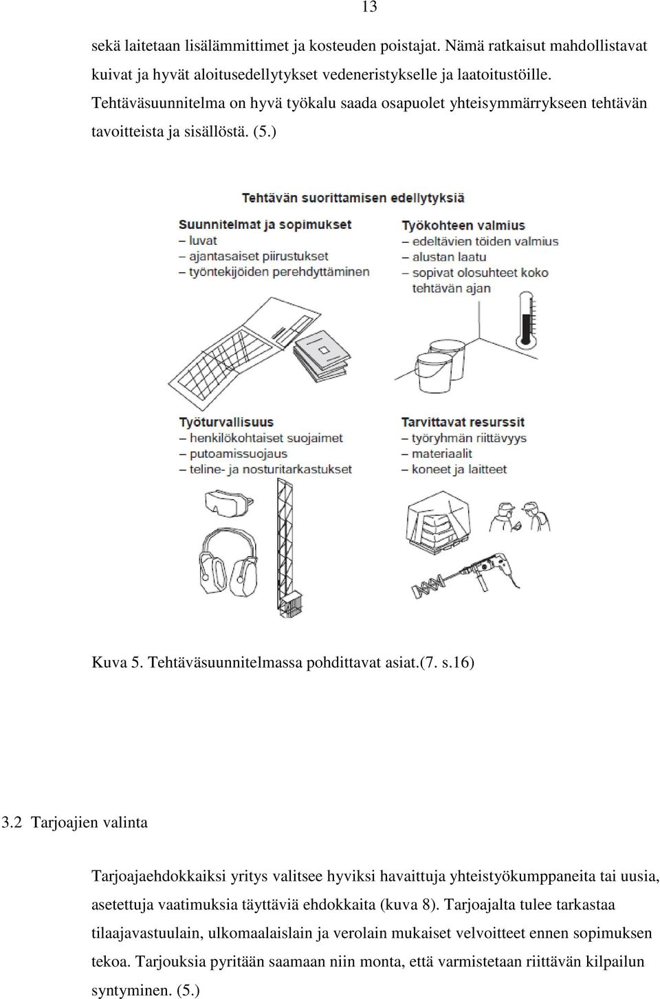 2 Tarjoajien valinta Tarjoajaehdokkaiksi yritys valitsee hyviksi havaittuja yhteistyökumppaneita tai uusia, asetettuja vaatimuksia täyttäviä ehdokkaita (kuva 8).