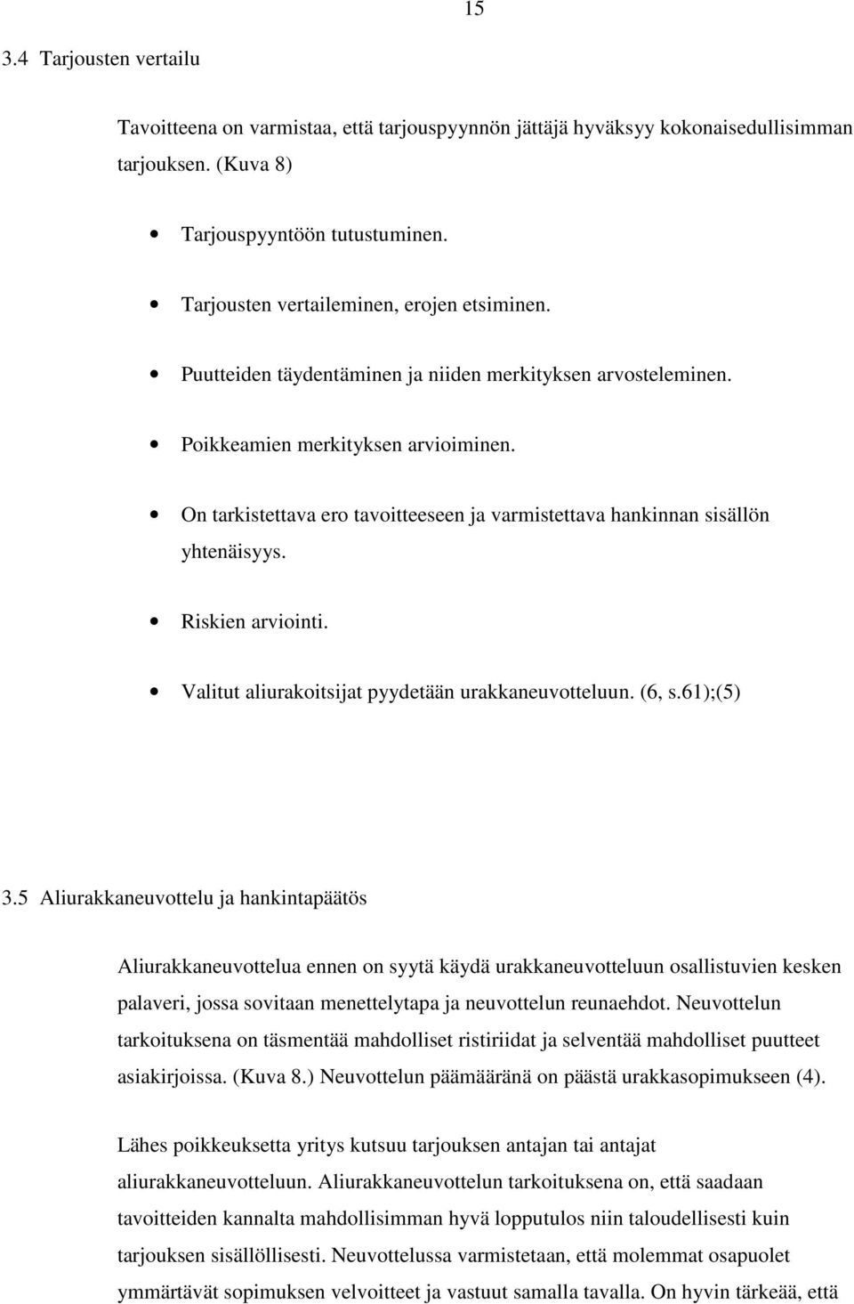 On tarkistettava ero tavoitteeseen ja varmistettava hankinnan sisällön yhtenäisyys. Riskien arviointi. Valitut aliurakoitsijat pyydetään urakkaneuvotteluun. (6, s.61);(5) 3.