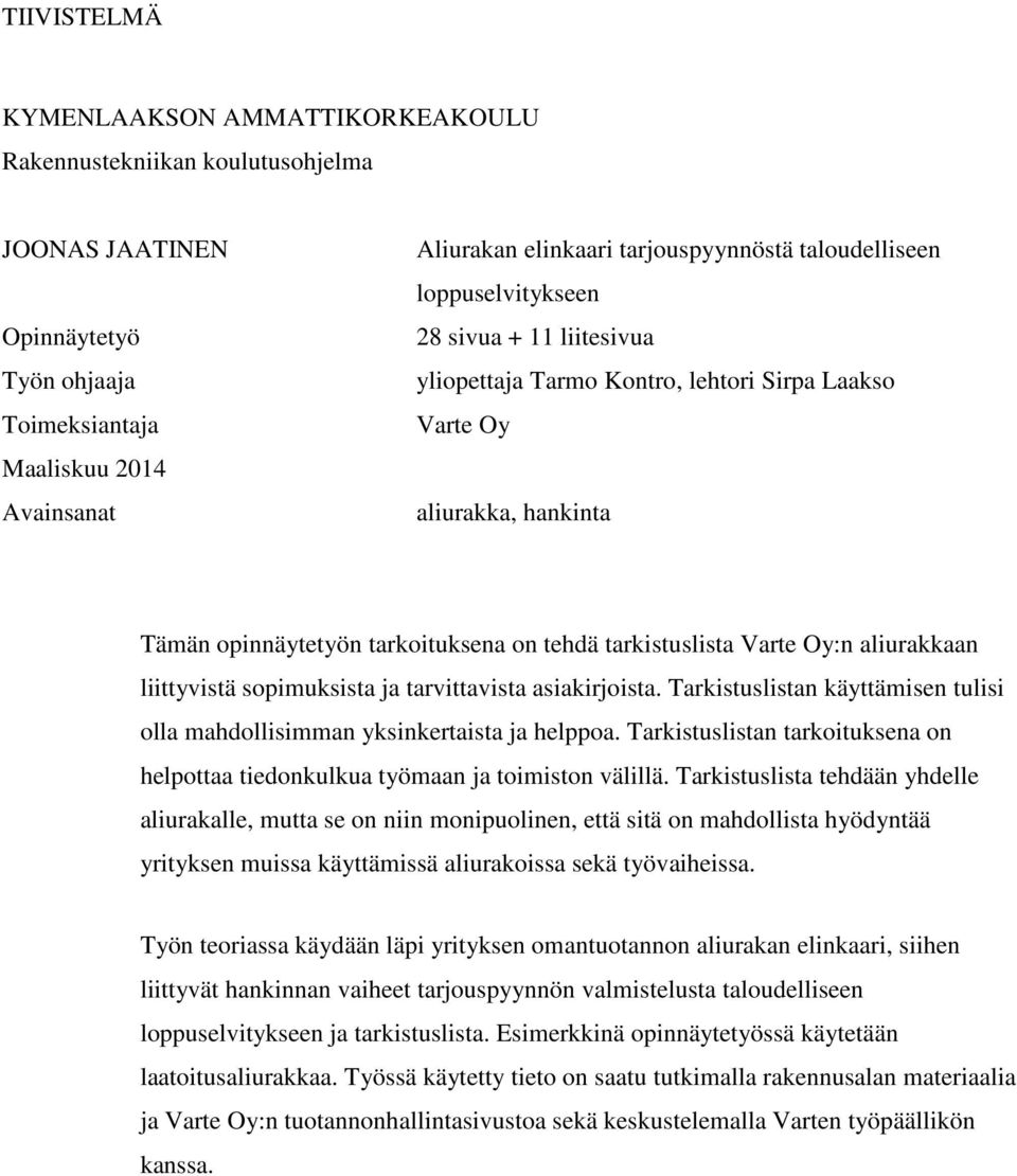 Oy:n aliurakkaan liittyvistä sopimuksista ja tarvittavista asiakirjoista. Tarkistuslistan käyttämisen tulisi olla mahdollisimman yksinkertaista ja helppoa.