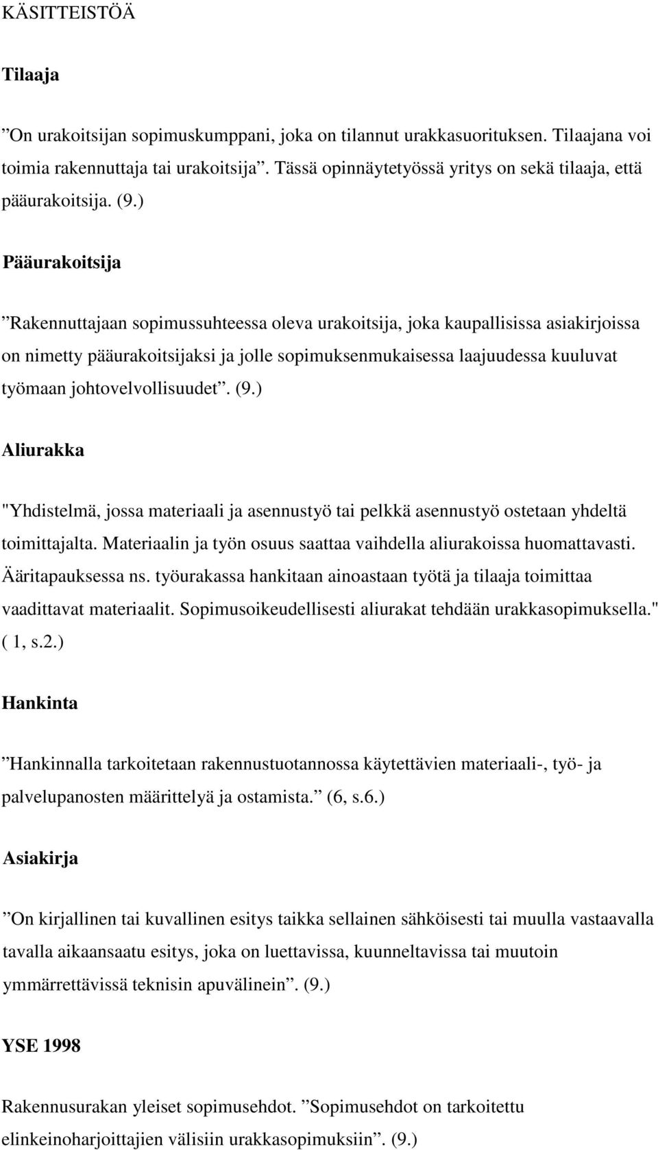 ) Pääurakoitsija Rakennuttajaan sopimussuhteessa oleva urakoitsija, joka kaupallisissa asiakirjoissa on nimetty pääurakoitsijaksi ja jolle sopimuksenmukaisessa laajuudessa kuuluvat työmaan