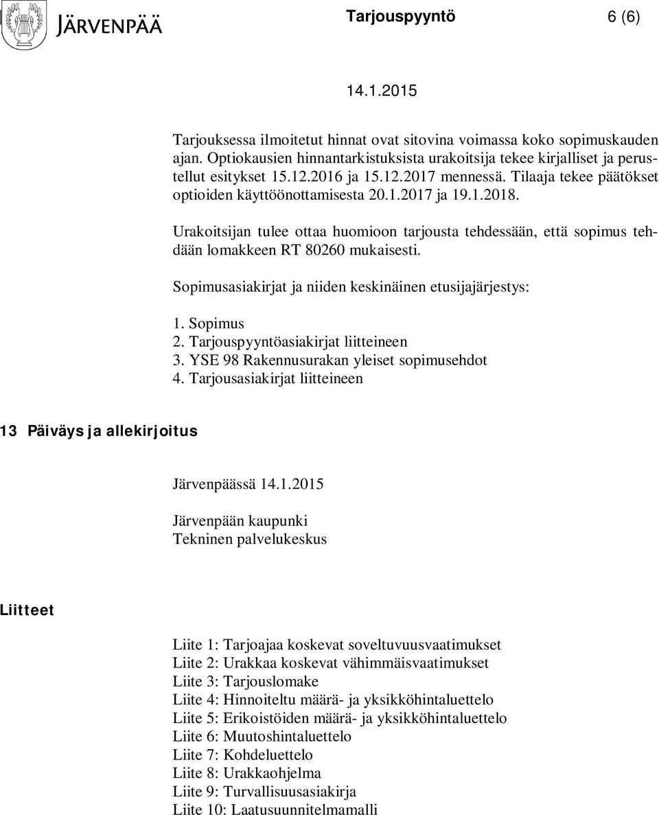 Urakoitsijan tulee ottaa huomioon tarjousta tehdessään, että sopimus tehdään lomakkeen RT 80260 mukaisesti. Sopimusasiakirjat ja niiden keskinäinen etusijajärjestys: 1. Sopimus 2.