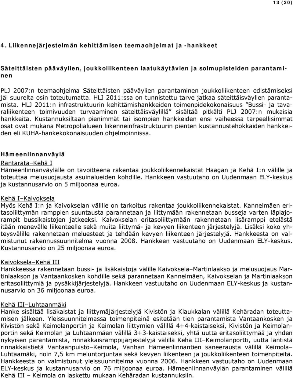 parantaminen joukkoliikenteen edistämiseksi jäi suurelta osin toteutumatta. HLJ 2011:ssa on tunnistettu tarve jatkaa säteittäisväylien parantamista.