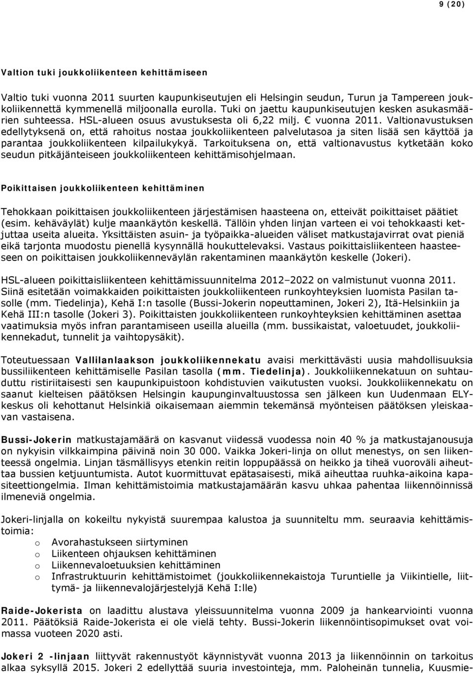 Valtionavustuksen edellytyksenä on, että rahoitus nostaa joukkoliikenteen palvelutasoa ja siten lisää sen käyttöä ja parantaa joukkoliikenteen kilpailukykyä.