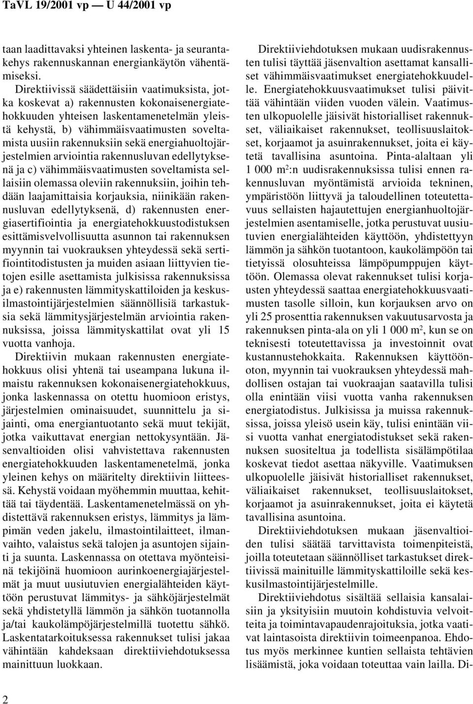 rakennuksiin sekä energiahuoltojärjestelmien arviointia rakennusluvan edellytyksenä ja c) vähimmäisvaatimusten soveltamista sellaisiin olemassa oleviin rakennuksiin, joihin tehdään laajamittaisia