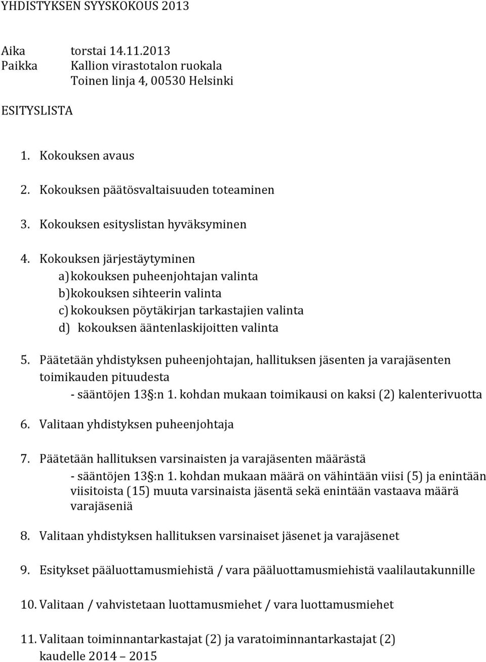 Kokouksen järjestäytyminen a) kokouksen puheenjohtajan valinta b)kokouksen sihteerin valinta c) kokouksen pöytäkirjan tarkastajien valinta d) kokouksen ääntenlaskijoitten valinta 5.