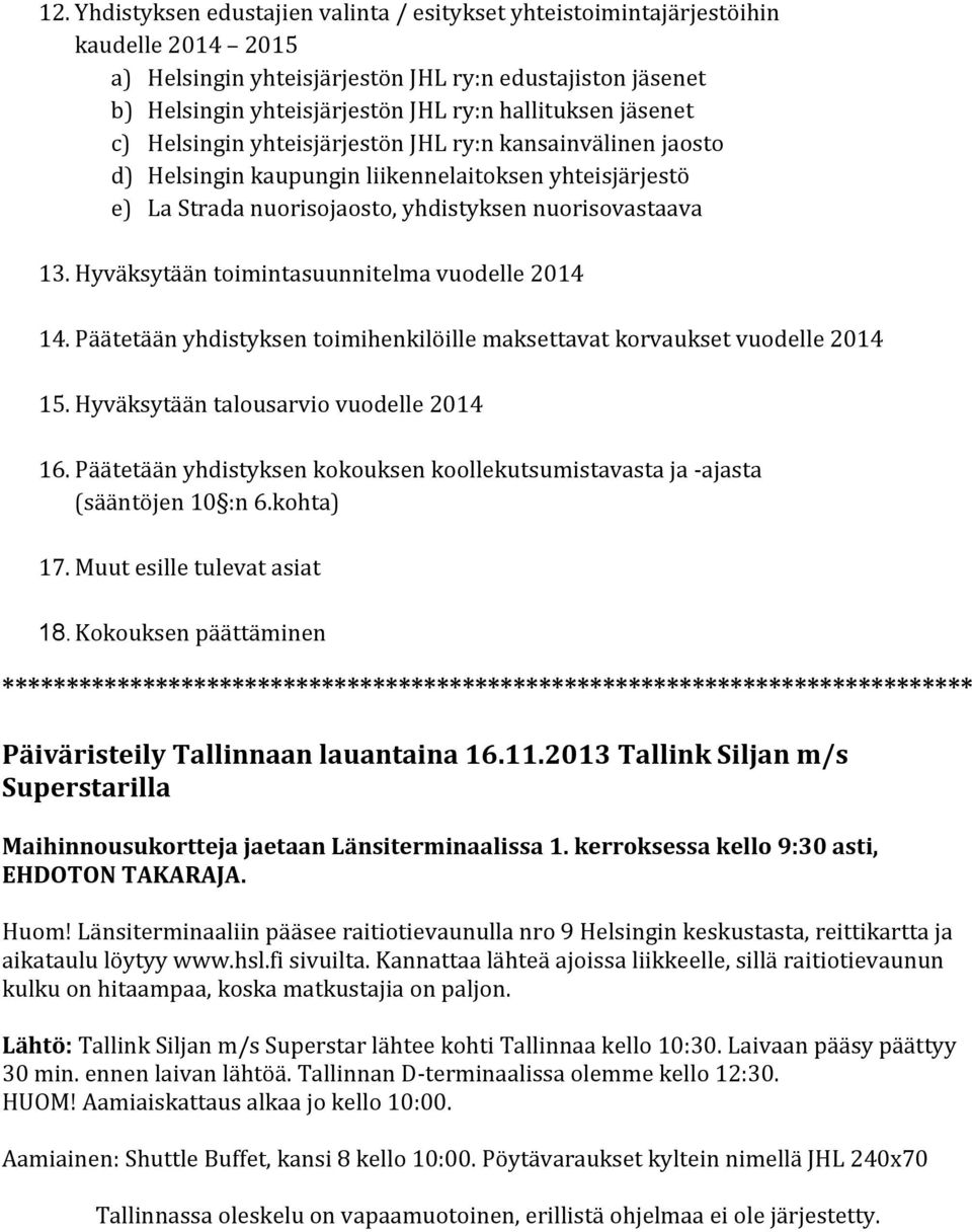 Hyväksytään toimintasuunnitelma vuodelle 2014 14. Päätetään yhdistyksen toimihenkilöille maksettavat korvaukset vuodelle 2014 15. Hyväksytään talousarvio vuodelle 2014 16.