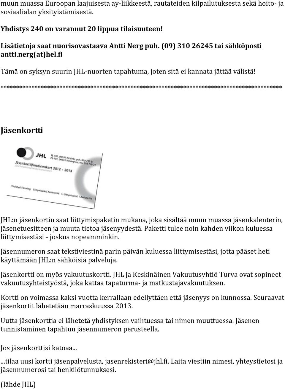 ******************************************************************************************* Jäsenkortti JHL:n jäsenkortin saat liittymispaketin mukana, joka sisältää muun muassa jäsenkalenterin,