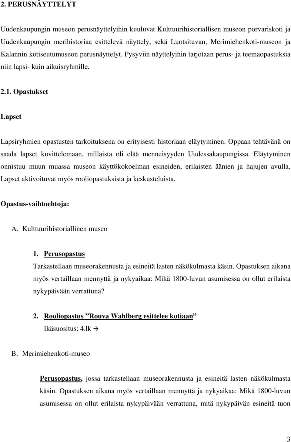 Opastukset Lapset Lapsiryhmien opastusten tarkoituksena on erityisesti historiaan eläytyminen. Oppaan tehtävänä on saada lapset kuvittelemaan, millaista oli elää menneisyyden Uudessakaupungissa.