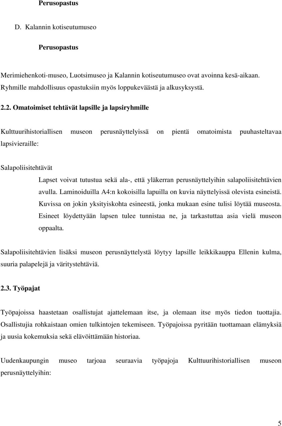 2. Omatoimiset tehtävät lapsille ja lapsiryhmille Kulttuurihistoriallisen museon perusnäyttelyissä on pientä omatoimista puuhasteltavaa lapsivieraille: Salapoliisitehtävät Lapset voivat tutustua sekä