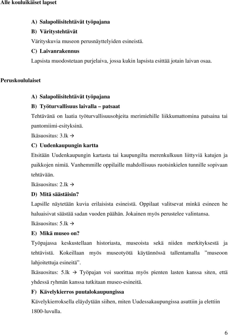 Peruskoululaiset A) Salapoliisitehtävät työpajana B) Työturvallisuus laivalla patsaat Tehtävänä on laatia työturvallisuusohjeita merimiehille liikkumattomina patsaina tai pantomiimi-esityksinä.