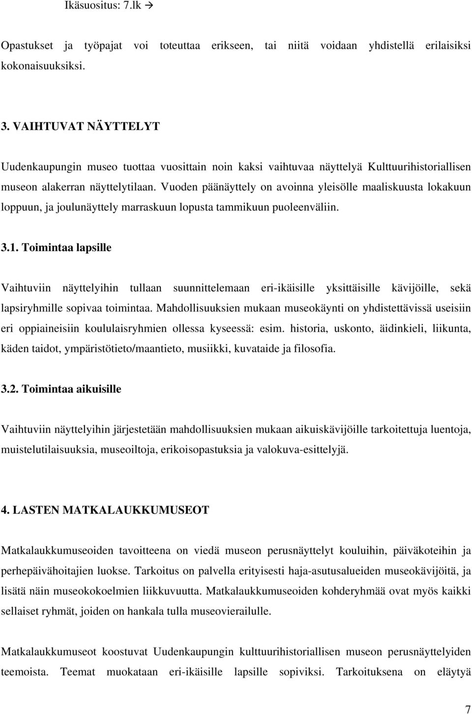 Vuoden päänäyttely on avoinna yleisölle maaliskuusta lokakuun loppuun, ja joulunäyttely marraskuun lopusta tammikuun puoleenväliin. 3.1.