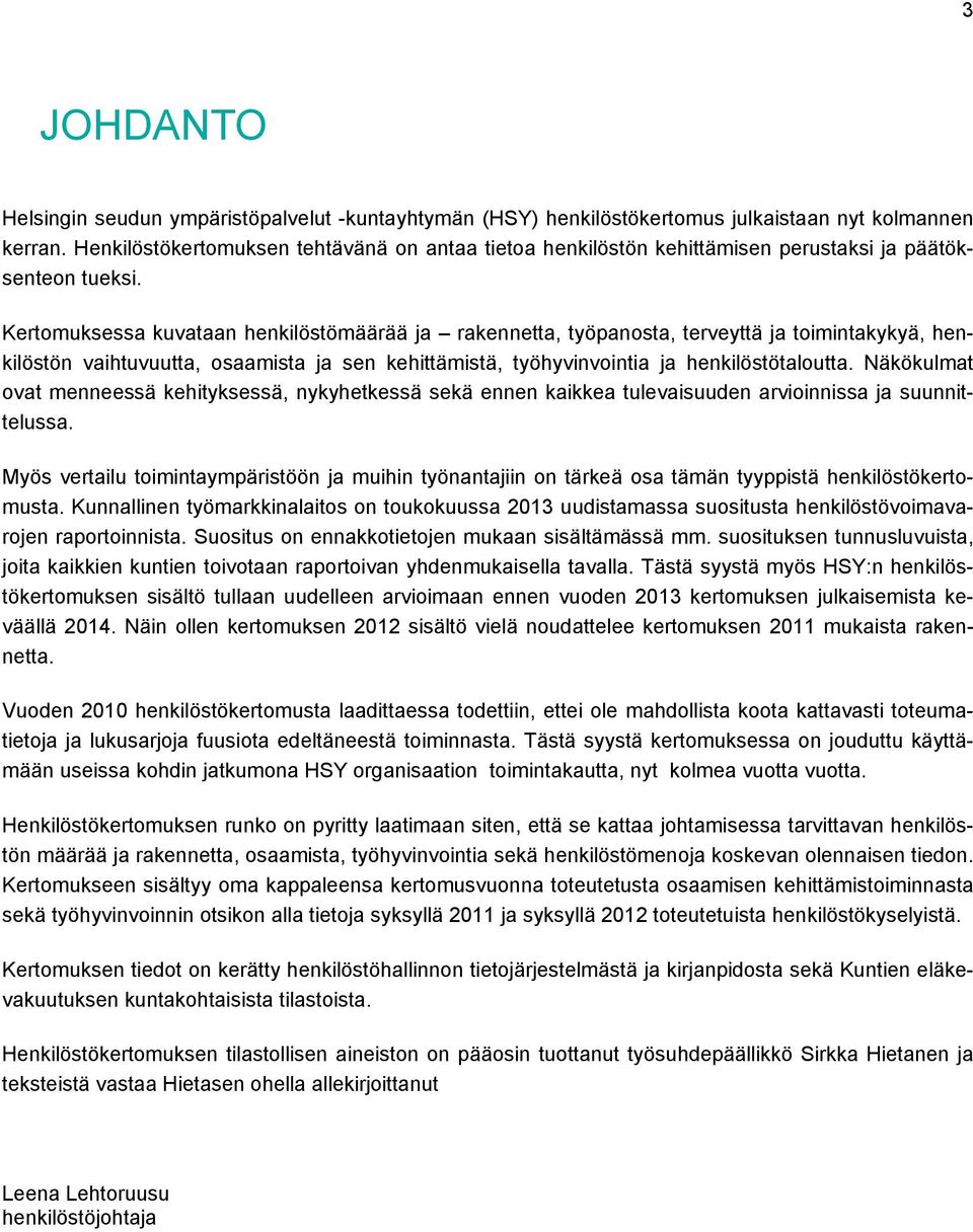 Kertomuksessa kuvataan henkilöstömäärää ja rakennetta, työpanosta, terveyttä ja toimintakykyä, henkilöstön vaihtuvuutta, osaamista ja sen kehittämistä, työhyvinvointia ja henkilöstötaloutta.