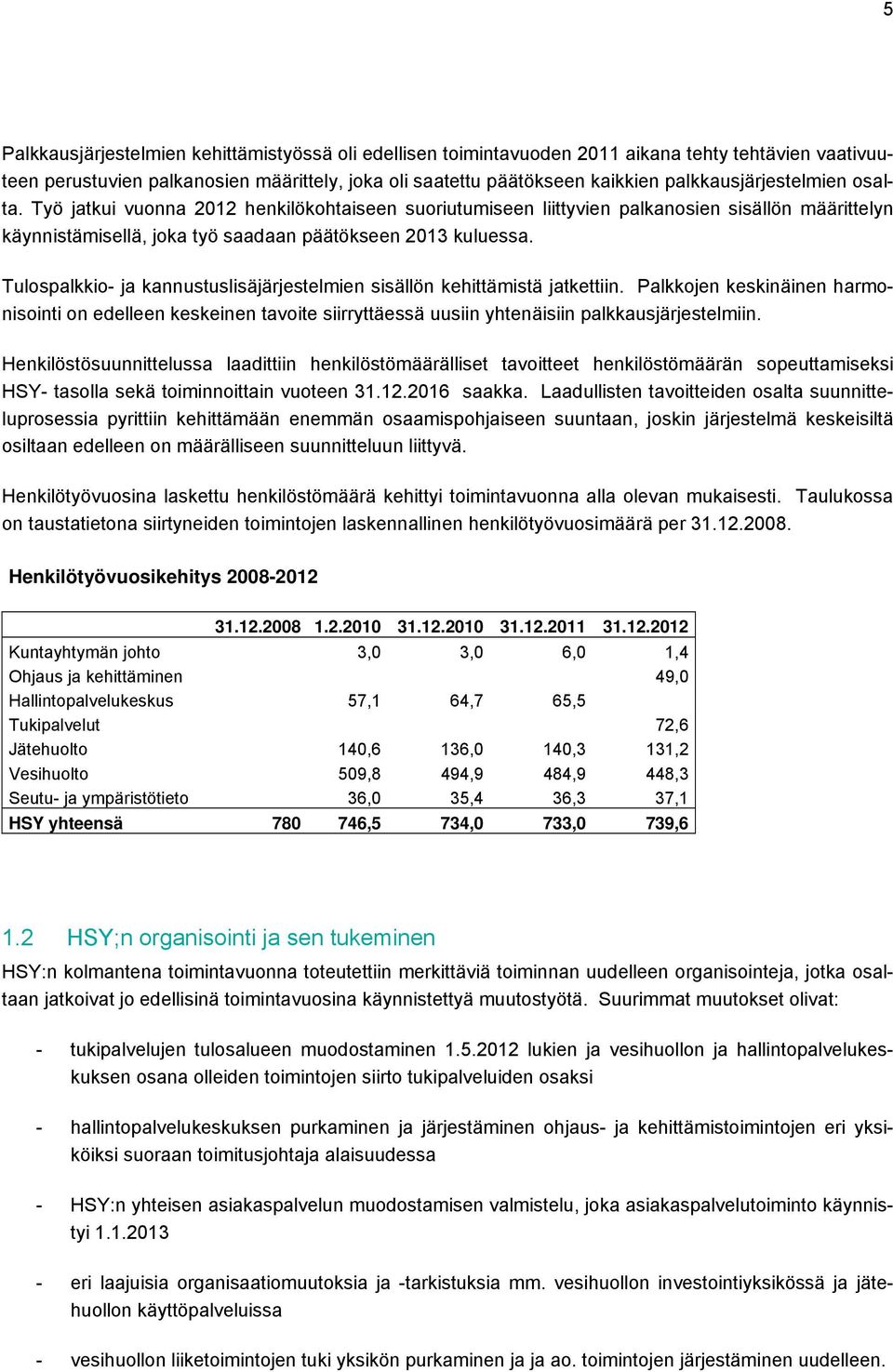 Tulospalkkio- ja kannustuslisäjärjestelmien sisällön kehittämistä jatkettiin. Palkkojen keskinäinen harmonisointi on edelleen keskeinen tavoite siirryttäessä uusiin yhtenäisiin palkkausjärjestelmiin.