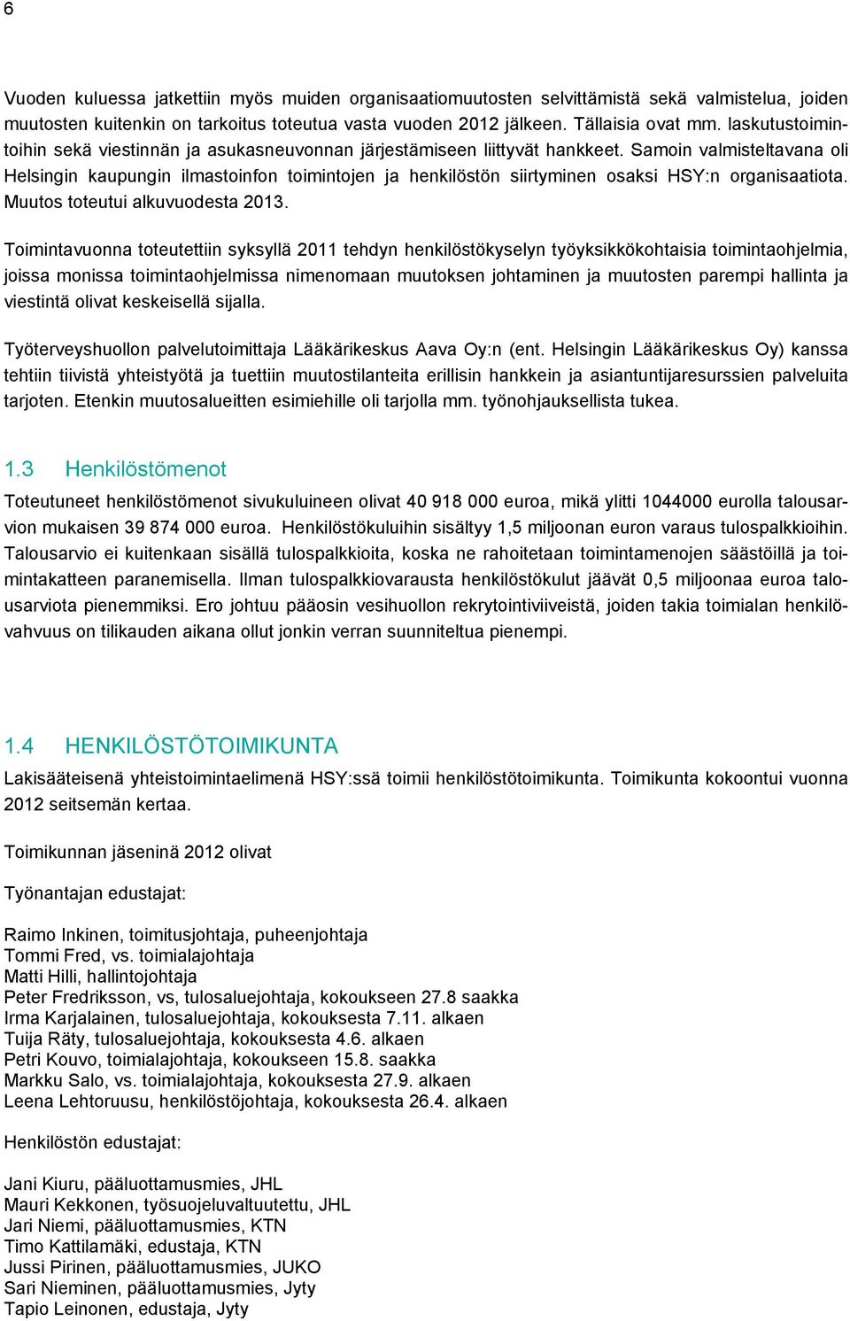 Samoin valmisteltavana oli Helsingin kaupungin ilmastoinfon toimintojen ja henkilöstön siirtyminen osaksi HSY:n organisaatiota. Muutos toteutui alkuvuodesta 2013.