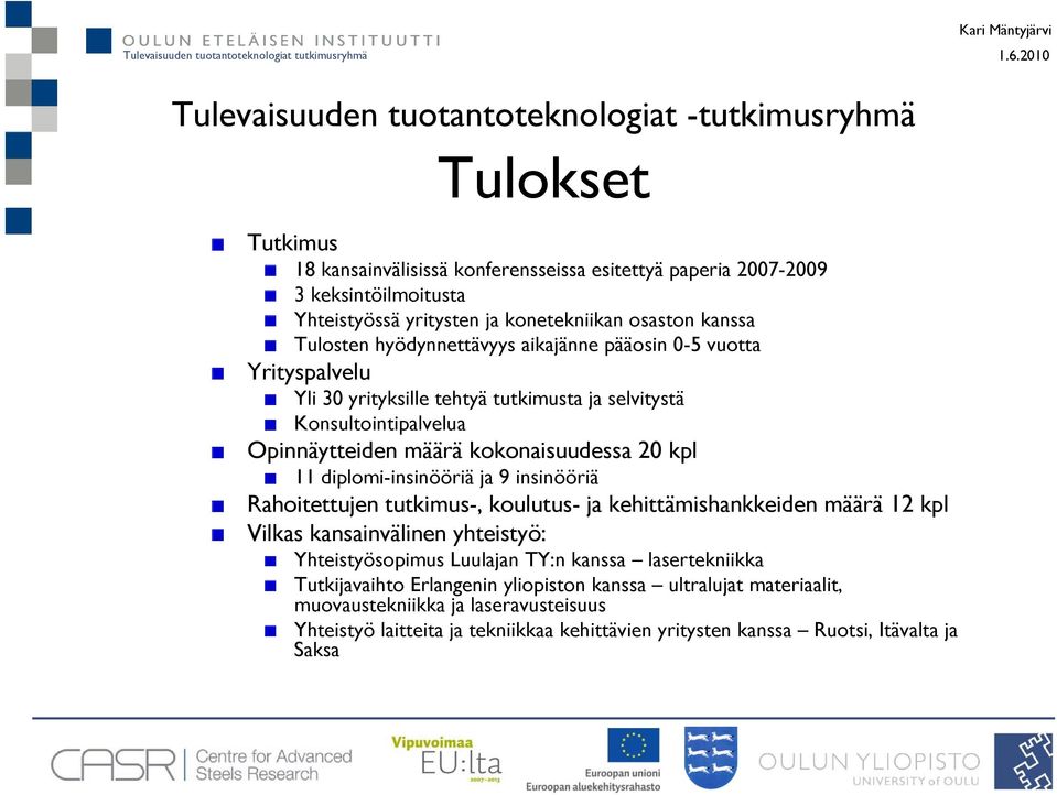 kpl 11 diplomi-insinööriä ja 9 insinööriä Rahoitettujen tutkimus-, koulutus- ja kehittämishankkeiden määrä 12 kpl Vilkas kansainvälinen yhteistyö: Yhteistyösopimus Luulajan TY:n kanssa