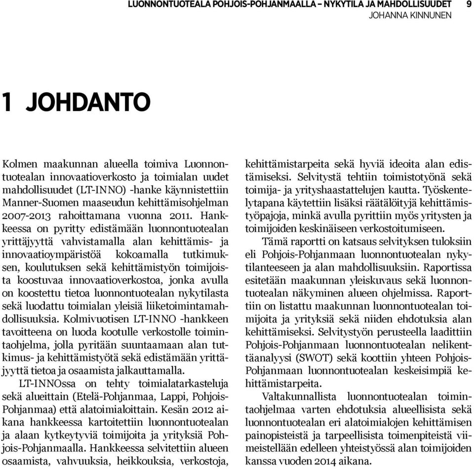 Hankkeessa on pyritty edistämään luonnontuotealan yrittäjyyttä vahvistamalla alan kehittämis- ja innovaatioympäristöä kokoamalla tutkimuksen, koulutuksen sekä kehittämistyön toimijoista koostuvaa