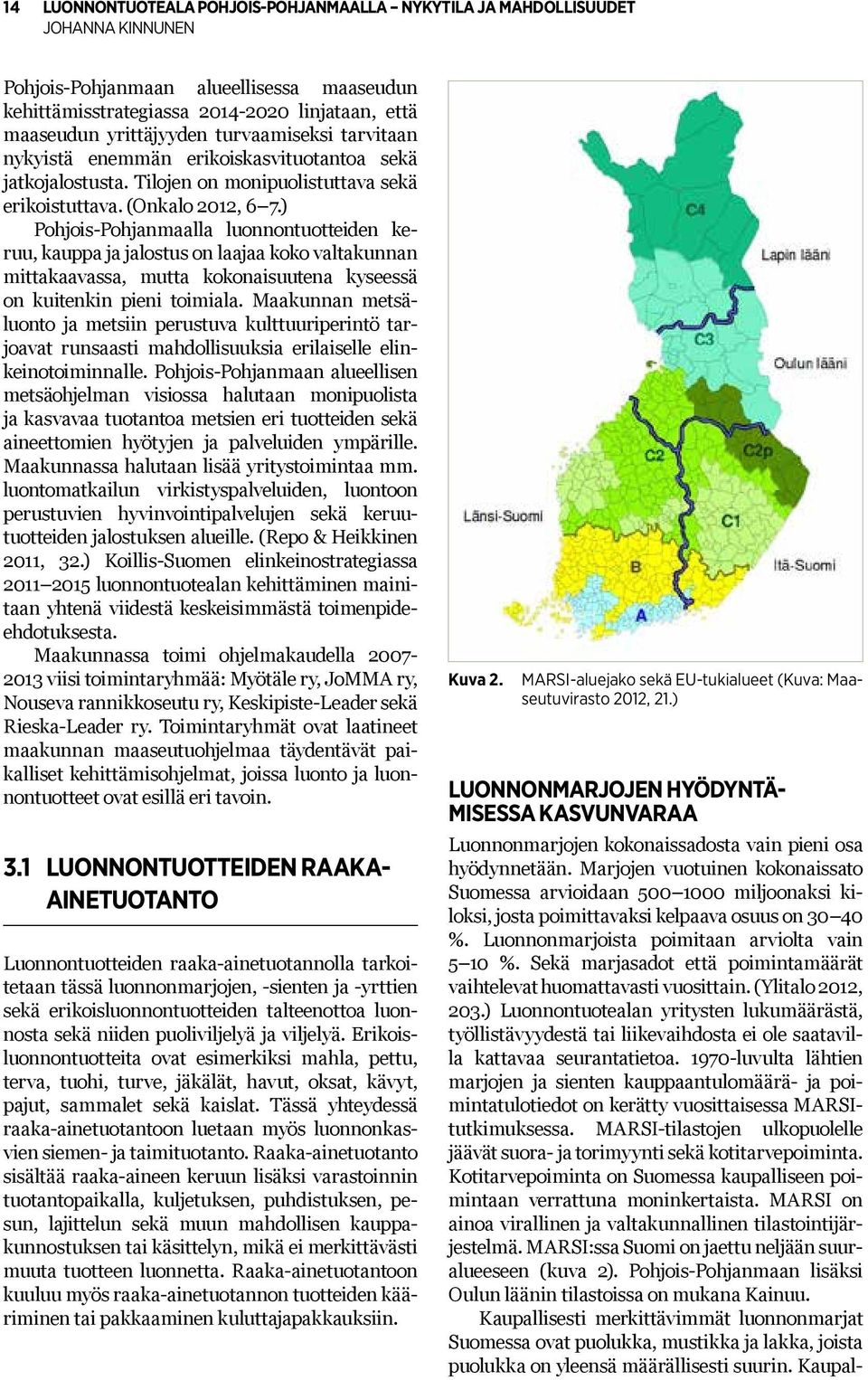 ) Pohjois-Pohjanmaalla luonnontuotteiden keruu, kauppa ja jalostus on laajaa koko valtakunnan mittakaavassa, mutta kokonaisuutena kyseessä on kuitenkin pieni toimiala.