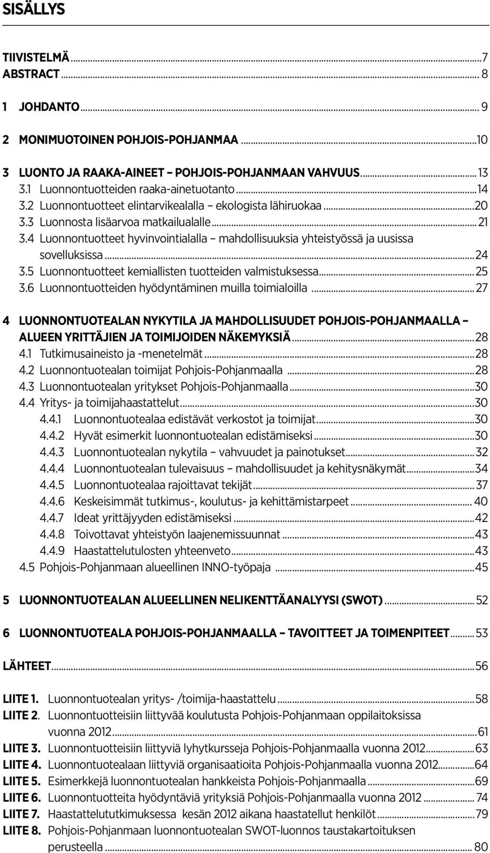 ..24 3.5 Luonnontuotteet kemiallisten tuotteiden valmistuksessa...25 3.6 Luonnontuotteiden hyödyntäminen muilla toimialoilla.