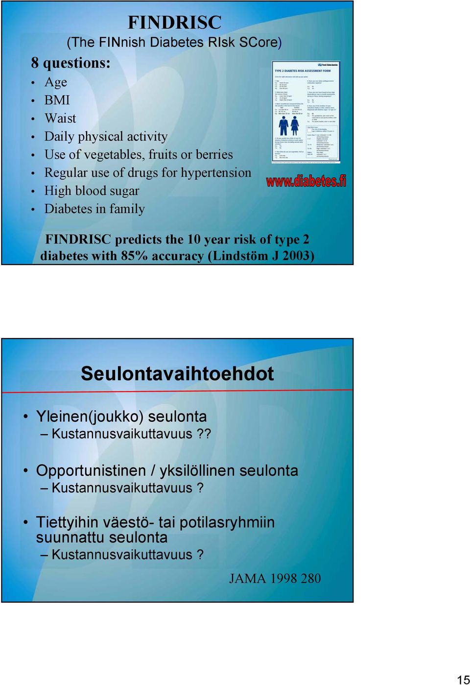 with 85% accuracy (Lindstöm J 2003) Seulontavaihtoehdot Yleinen(joukko) seulonta Kustannusvaikuttavuus?