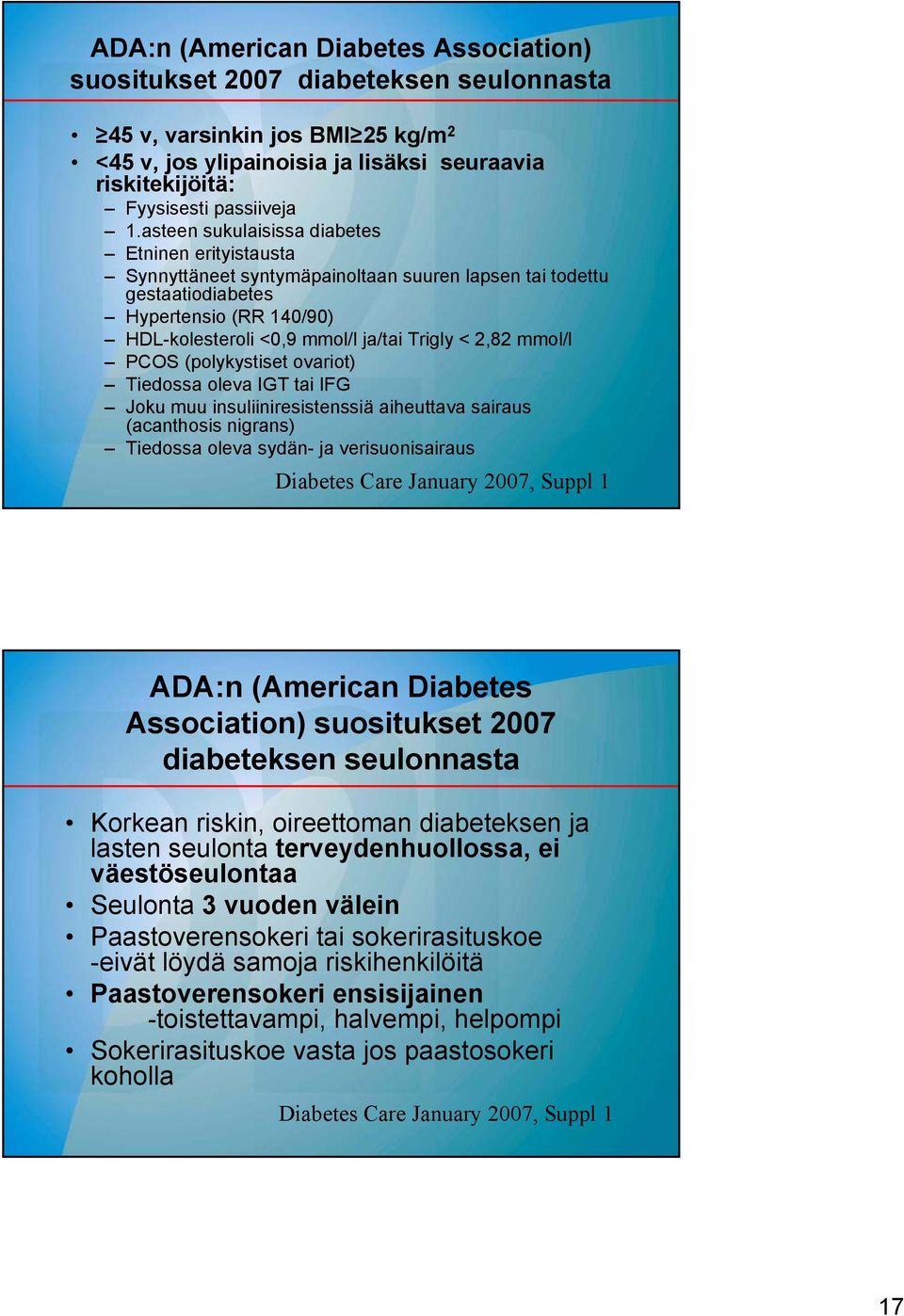 mmol/l PCOS (polykystiset ovariot) Tiedossa oleva IGT tai IFG Joku muu insuliiniresistenssiä aiheuttava sairaus (acanthosis nigrans) Tiedossa oleva sydän- ja verisuonisairaus Diabetes Care January