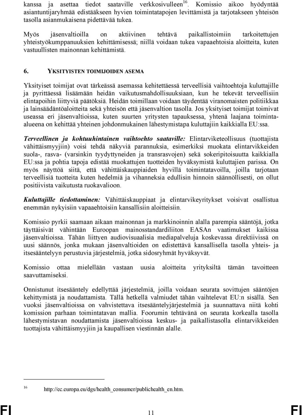 Myös jäsenvaltioilla on aktiivinen tehtävä paikallistoimiin tarkoitettujen yhteistyökumppanuuksien kehittämisessä; niillä voidaan tukea vapaaehtoisia aloitteita, kuten vastuullisten mainonnan