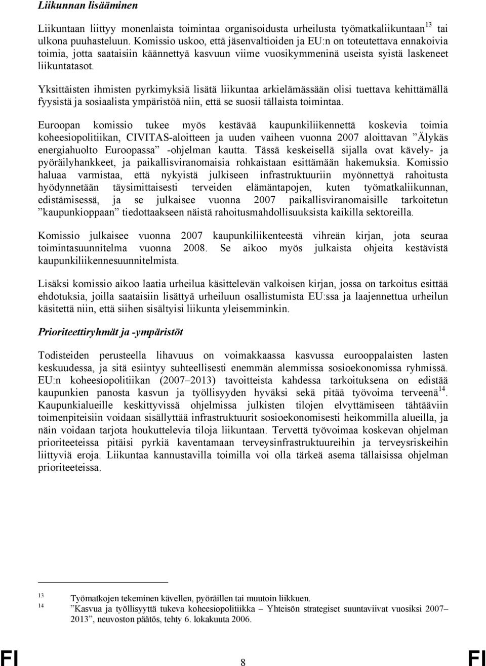 Yksittäisten ihmisten pyrkimyksiä lisätä liikuntaa arkielämässään olisi tuettava kehittämällä fyysistä ja sosiaalista ympäristöä niin, että se suosii tällaista toimintaa.